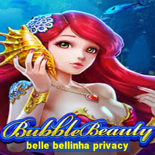 belle bellinha privacy